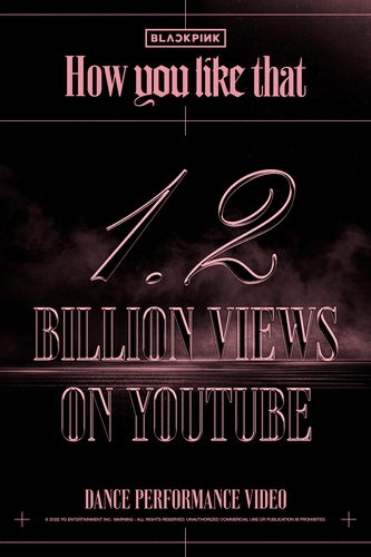 This image provided by YG Entertainment on Aug. 12, 2022, celebrates the surpassing of 1.2 billion views by the choreography video for BLACKPINK's "How You Like That." (PHOTO NOT FOR SALE) (Yonhap)